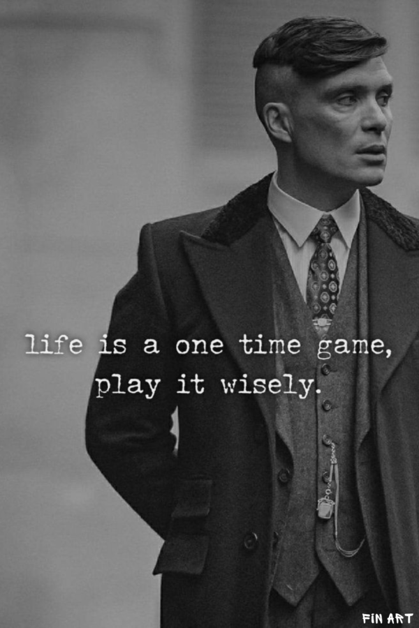 Peaky Blinders "Life is a one time game, play it wisely."