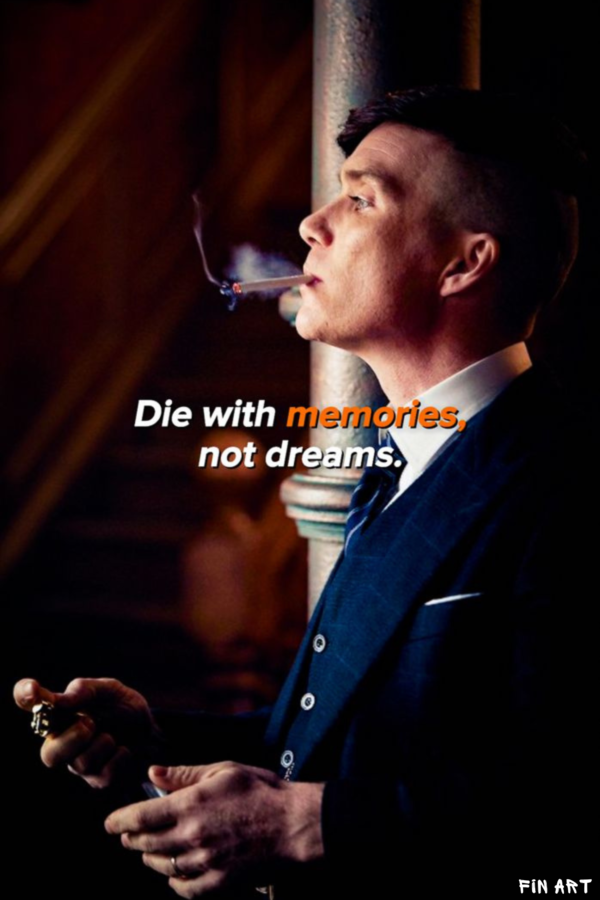 Peaky Blinders „Die with memories, not dreams.”