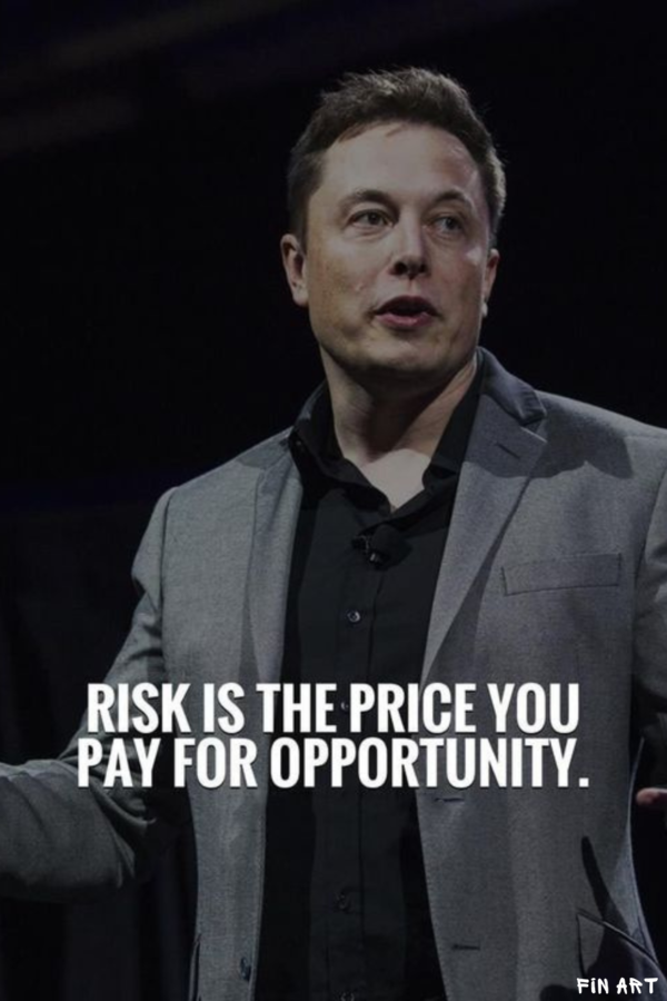 Elon Musk "RISK IS THE PRICE YOU PAY FOR OPPORTUNITY."